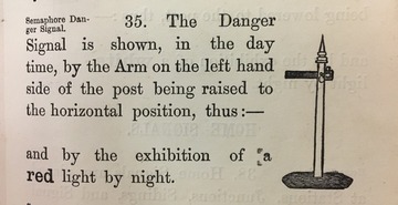 Semaphore Danger Signal: The Danger Signal is shown, in the day time, by the Arm on the left hand side of the post being raised to the horizontal position . . . and by the exhibition of a red light by night.